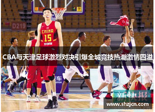 CBA与天津足球激烈对决引爆全城竞技热潮激情四溢